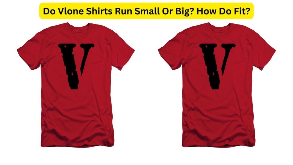 How Do Vlone Shirts Fit? A Comprehensive Guide